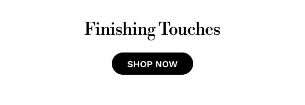 Finishing Touches | SHOP NOW