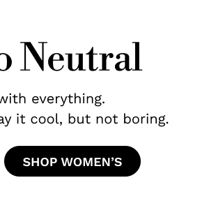 Shift Into Neutral | SHOP WOMEN'S
