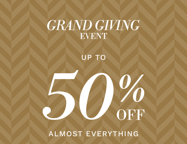 GRAND GIVING EVENT UP TO 50% OFF ALMOST EVERYTHING