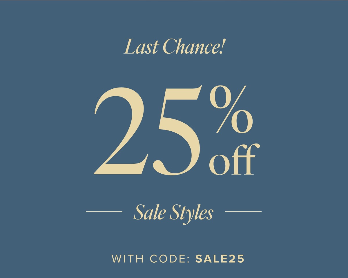 LAST CHANCE | 25% Off Sale Styles