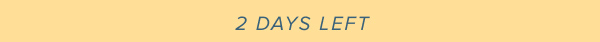 2 DAYS LEFT
