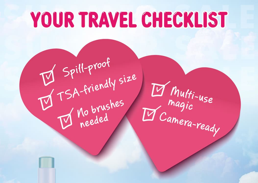 YOUR TRAVEL CHECKLIST: Spill-proof, TSA-friendly size, no brushes needed, multi-use magic, camera-ready