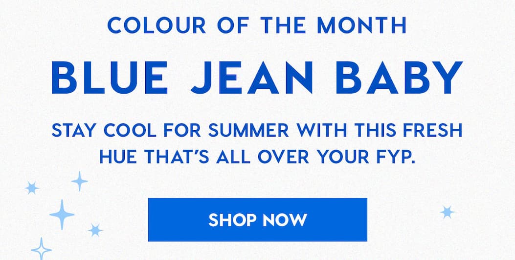 COLOUR OF THE MONTH: BLUE JEAN BABY | Stay cool for summer with this fresh hue that's all over your fyp. SHOP NOW