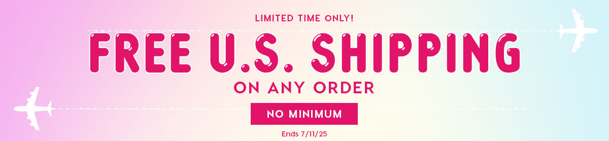 LIMITED TIME ONLY! FREE U.S. SHIPPING ON ANY ORDER NO MINIMUM Ends 7/11/25 Exclusions apply