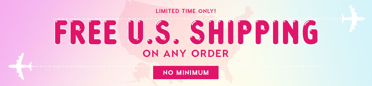 LIMITED TIME ONLY! FREE U.S. SHIPPING ON ANY ORDER NO MINIMUM