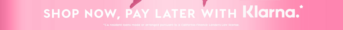 SHOP NOW, PAY LATER WITH KLARNA*