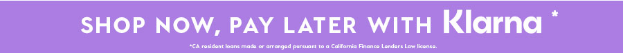 SHOP NOW, PAY LATER WITH KLARNA*