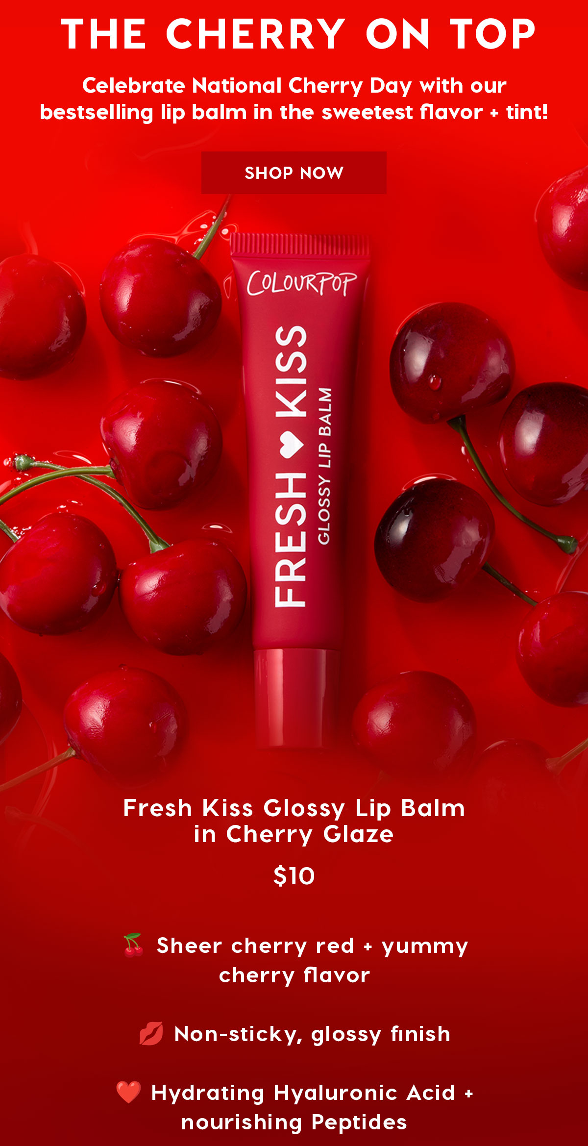 The Cherry On Top - Celebrate National Cherry Day with our bestselling lip balm in the sweetest flavor + tint! Shop Now - Fresh Kiss Glossy Balm in Cherry Glaze $10