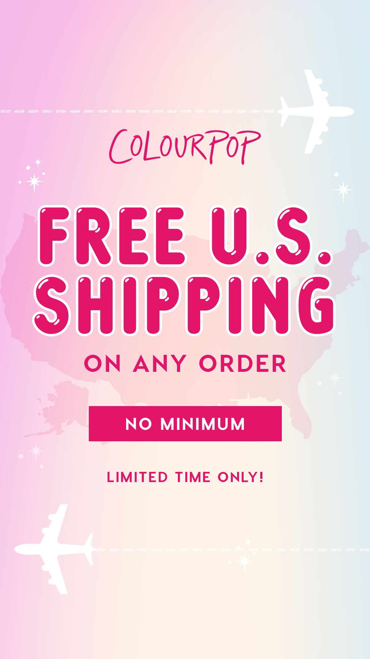 ColourPop | FREE U.S. SHIPPING ON ANY ORDER NO MINIMUM *Ends 7/11/25. Exclusions apply. Only applies to the contiguous United States 