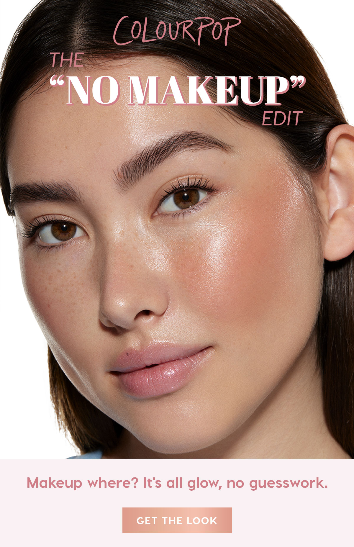 ColourPop - The "No Makeup" Edit - Makeup where? It's all glow, no guesswork. GET THE LOOK
