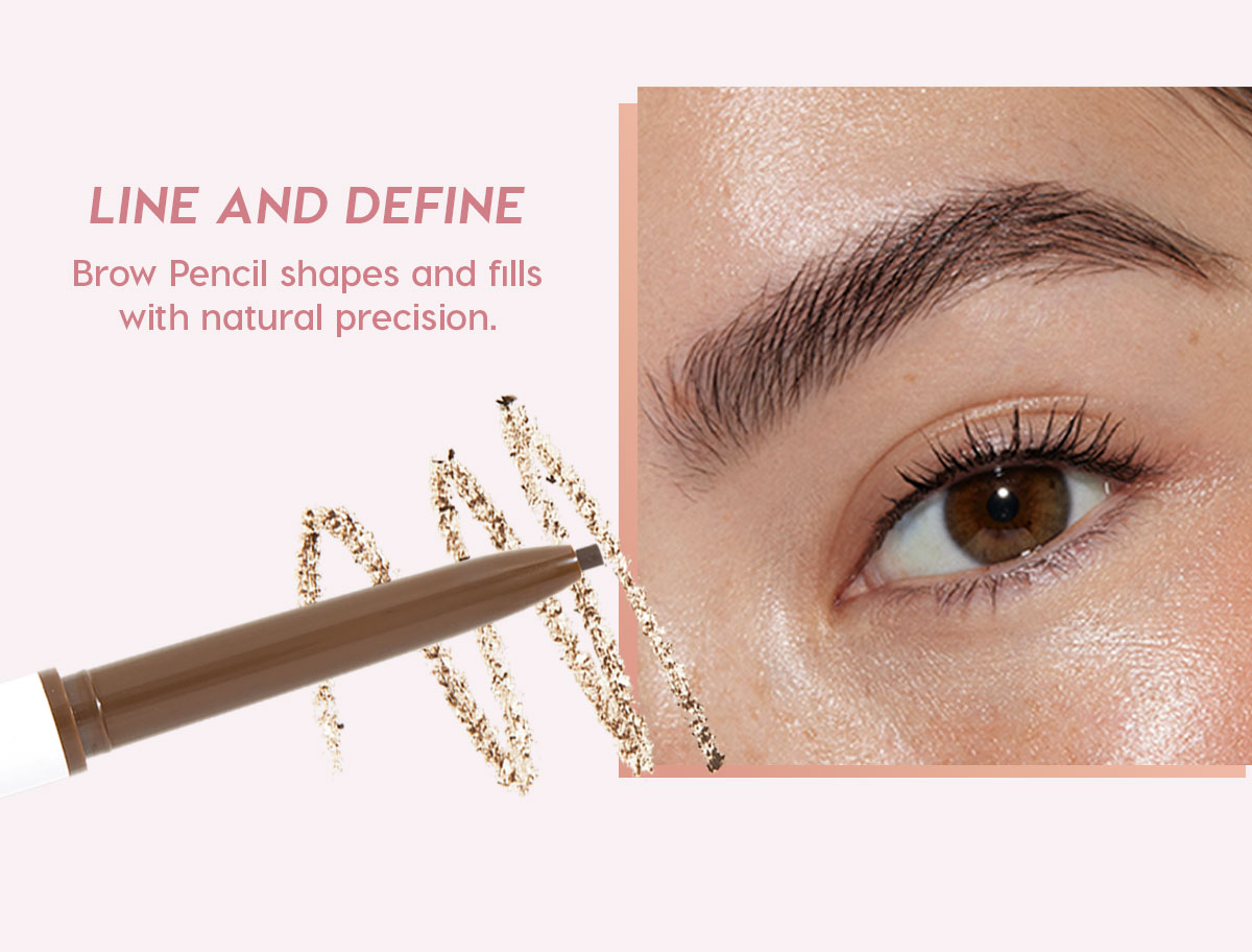 LINE AND DEFINE Brow Pencil shapes and fills with natural precision.