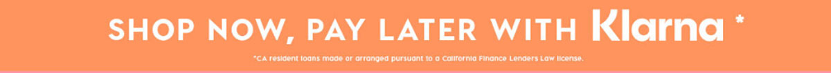 SHOP NOW, PAY LATER WITH KLARNA*