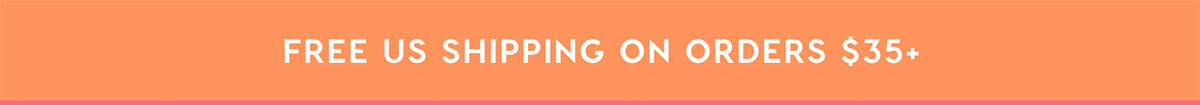 FREE US SHIPPING ON ORDERS $35+
