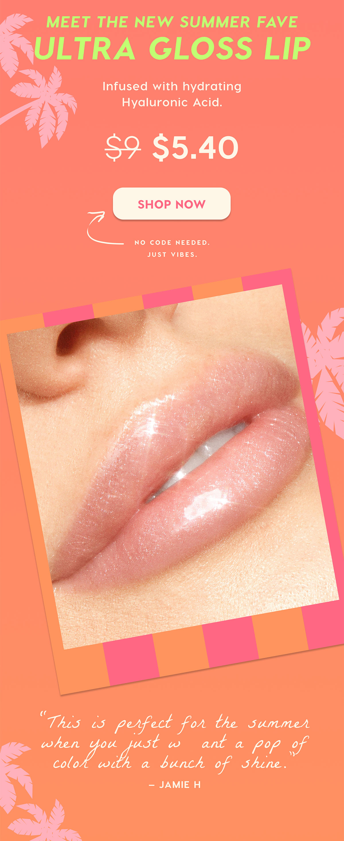 MEET THE NEW SUMMER FAVE ULTRA GLOSS LIP | Infused with hydrating Hyaluronic Acid SHOP NOW