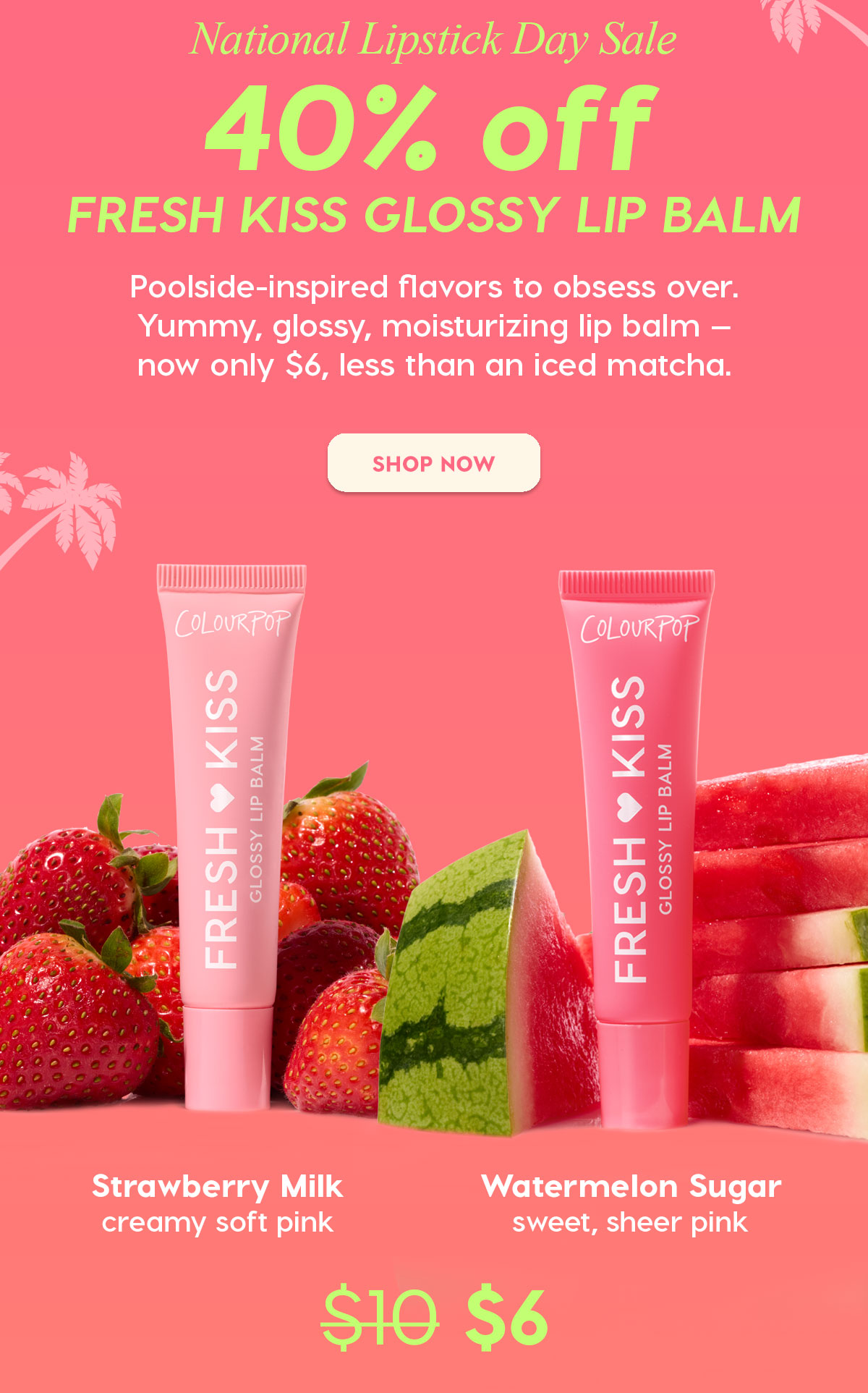 National Lipstick Day Sale: 40% Off Fresh Kiss Glossy Lip Balm | Poolside-inspired flavors to obsess over. Yummy, glossy, moisturizing lip balm - now only $6, less than an iced matcha. SHOP NOW