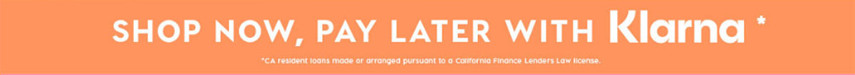 SHOP NOW, PAY LATER WITH KLARNA*