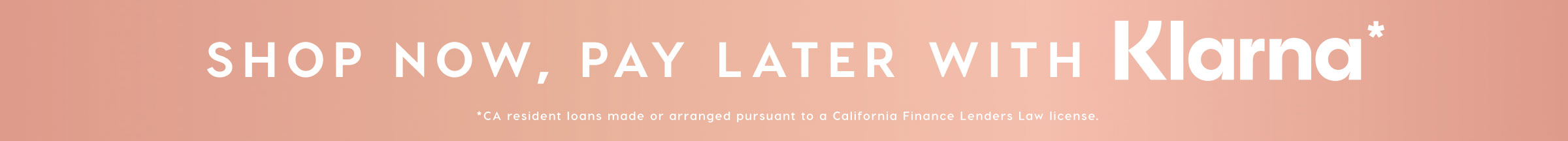 SHOP NOW, PAY LATER WITH KLARNA*