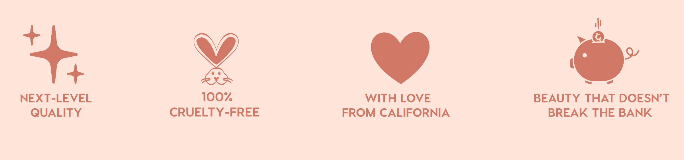 NEXT-LEVEL QUALITY - 100% CRUELTY-FREE - WITH LOVE FROM CALIFORNIA - BEAUTY THAT DOESN'T BREAK THE BANK