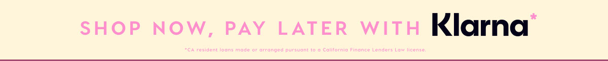 SHOP NOW, PAY LATER WITH KLARNA*