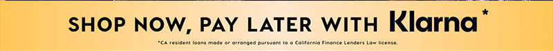 SHOP NOW, PAY LATER WITH KLARNA*