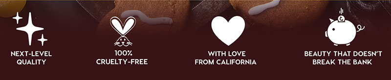 NEXT-LEVEL QUALITY - 100% CRUELTY-FREE - WITH LOVE FROM CALIFORNIA - BEAUTY THAT DOESN'T BREAK THE BANK