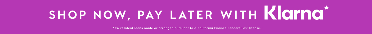 SHOP NOW, PAY LATER WITH KLARNA*