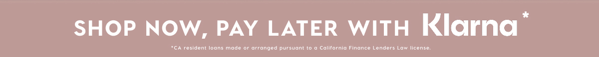 SHOP NOW, PAY LATER WITH KLARNA*