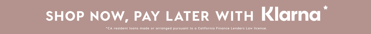 SHOP NOW, PAY LATER WITH KLARNA*