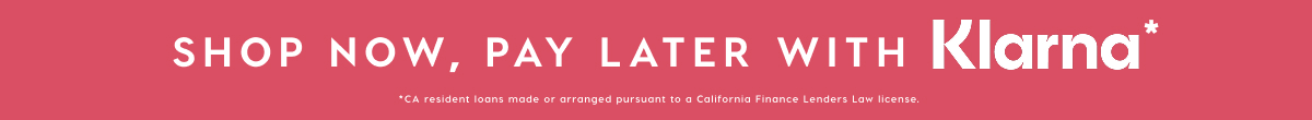 SHOP NOW, PAY LATER WITH KLARNA*