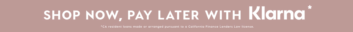 SHOP NOW, PAY LATER WITH KLARNA*