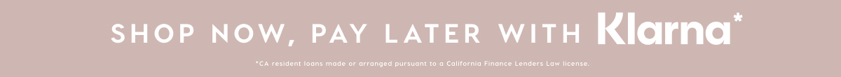 SHOP NOW, PAY LATER WITH KLARNA*