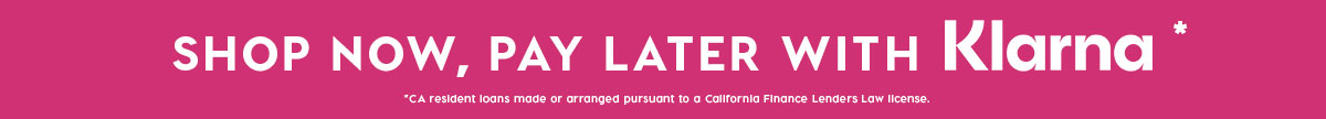 SHOP NOW, PAY LATER WITH KLARNA*