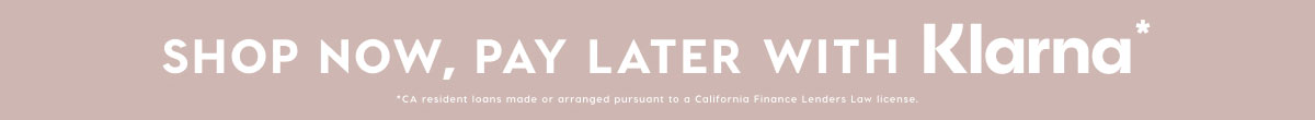 SHOP NOW, PAY LATER WITH KLARNA*