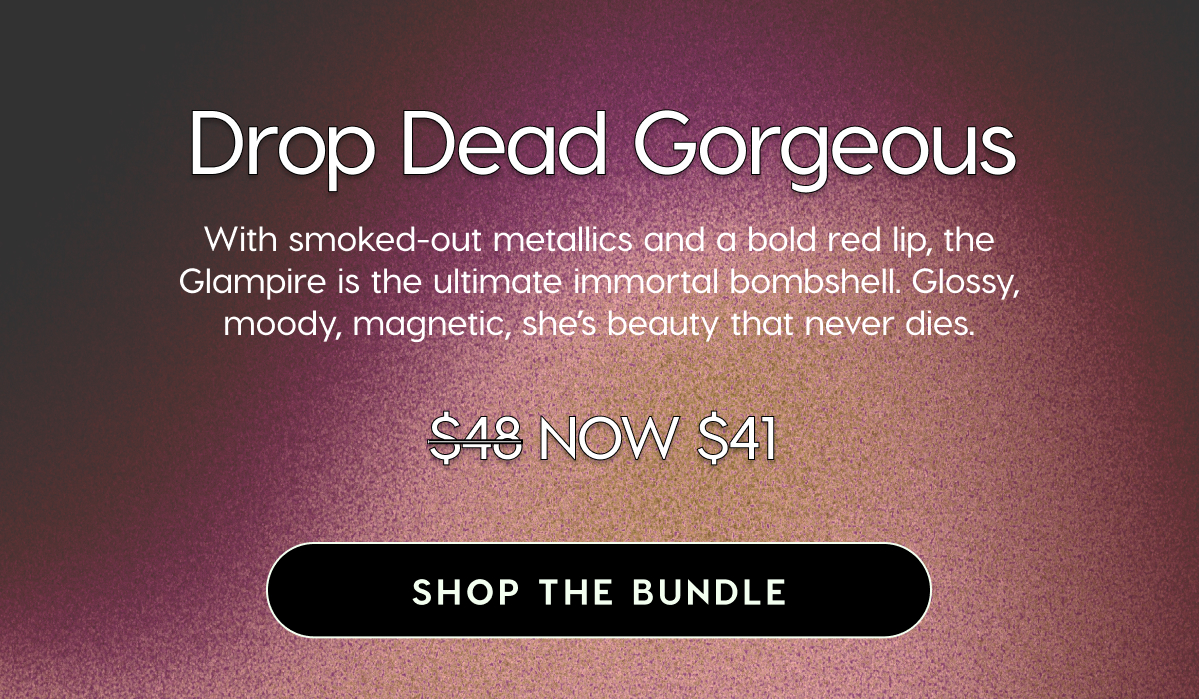 Drop Dead Gorgeous | With smoked-out metallics and a bold red lip, the Glampire is the ultimate immortal bombshell. Glossy, moody, magnetic, she's beauty that never dies. | Was $48, now $41 | Shop the Bundle
