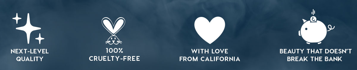 NEXT-LEVEL QUALITY - 100% CRUELTY-FREE - WITH LOVE FROM CALIFORNIA - BEAUTY THAT DOESN'T BREAK THE BANK