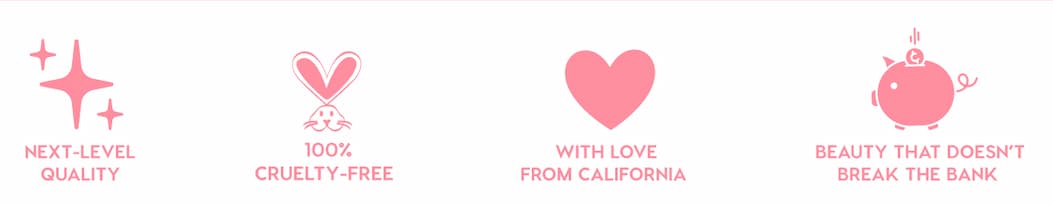 NEXT-LEVEL QUALITY - 100% CRUELTY-FREE - WITH LOVE FROM CALIFORNIA - BEAUTY THAT DOESN'T BREAK THE BANK