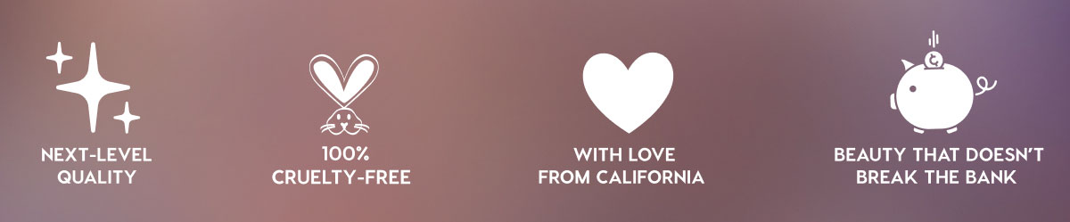 Next-level quality | 100% cruelty free | With love from California | Beauty that doesn't break the bank