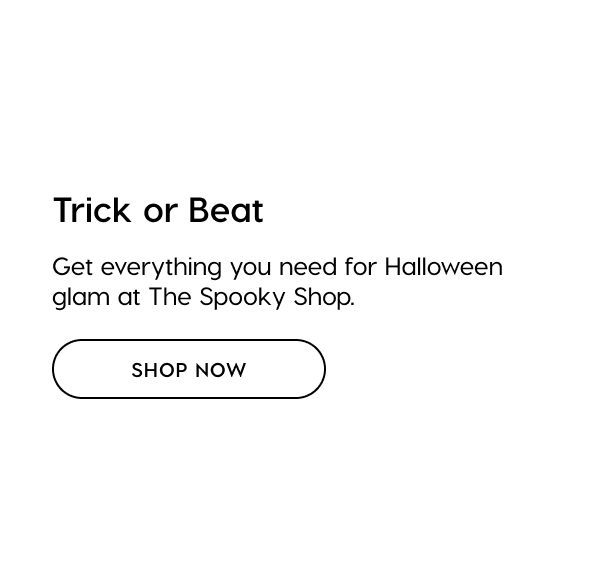 Trick or Beat: Get everything you need for Halloween glam at The Spooky Shop.  SHOP NOW