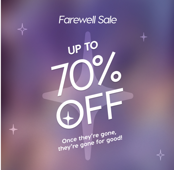 Farewell Sale up to 70% off. Once they're gone, they're gone for good!