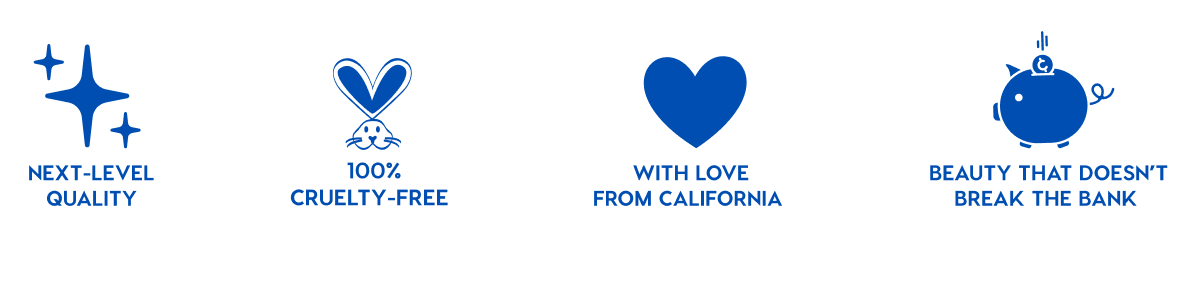 NEXT-LEVEL QUALITY - 100% CRUELTY-FREE - WITH LOVE FROM CALIFORNIA - BEAUTY THAT DOESN'T BREAK THE BANK