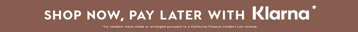 SHOP NOW, PAY LATER WITH KLARNA*