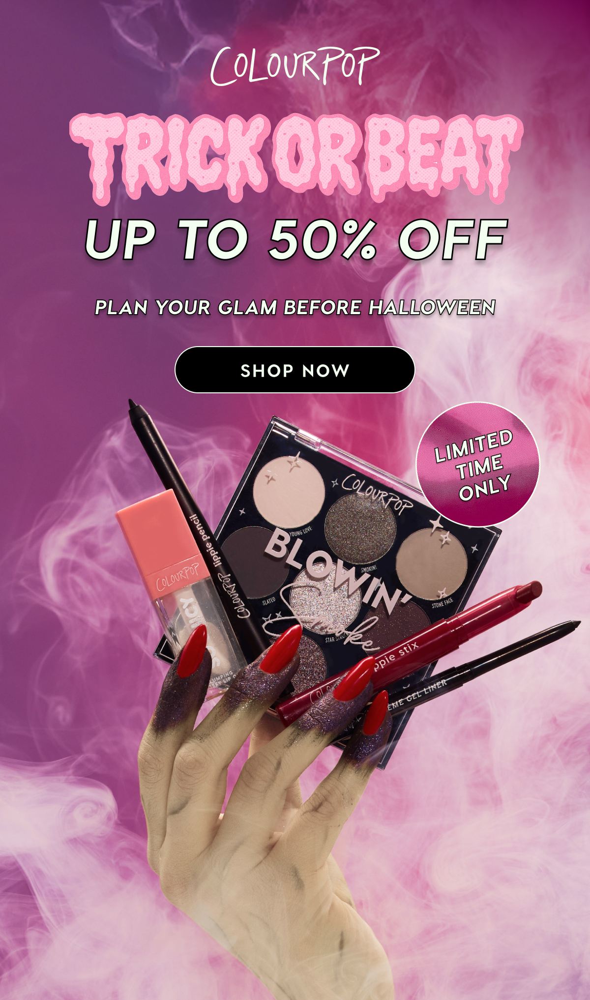 ColourPop | TRICK OR BEAT: UP TO 50% OFF | Play your glam before Halloween! Shop Now. Limited Time Only