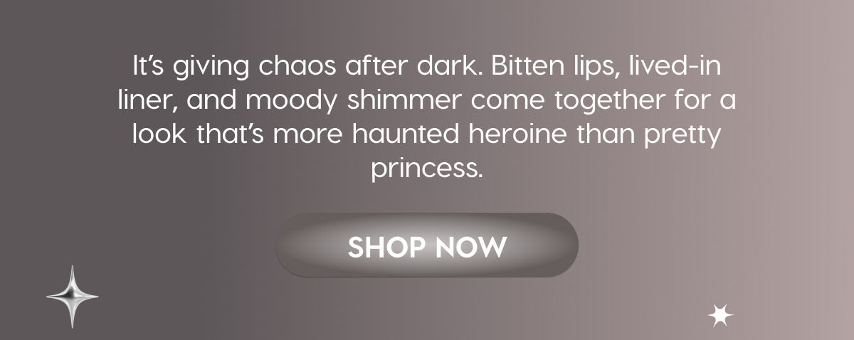 It's giving chaos after dark. Bitten lips, lived-in liner, and moody shimmer come together for a look that's more haunted heroine than pretty princess. Shop Now It's giving chaos after dark. Bitten lips, lived-in liner, and moody shimmer come together for a look that's more haunted heroine than pretty princess. Shop Now