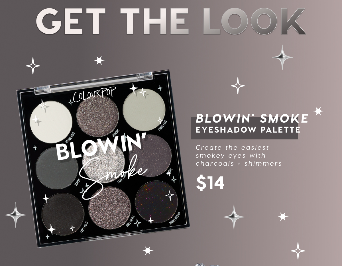 GET THE LOOK | Blowin' Smoke Eyeshadow Palette $14 GET THE LOOK | Blowin' Smoke Eyeshadow Palette $14