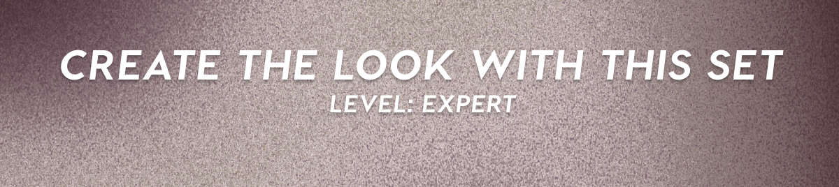 CREATE THE LOOK WITH THIS SET | LEVEL: EXPERT