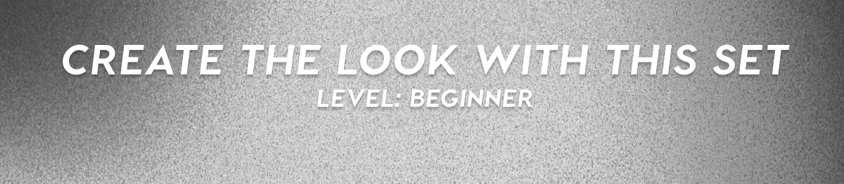 CREATE THE LOOK WITH THIS SET | LEVEL: BEGINNGER
