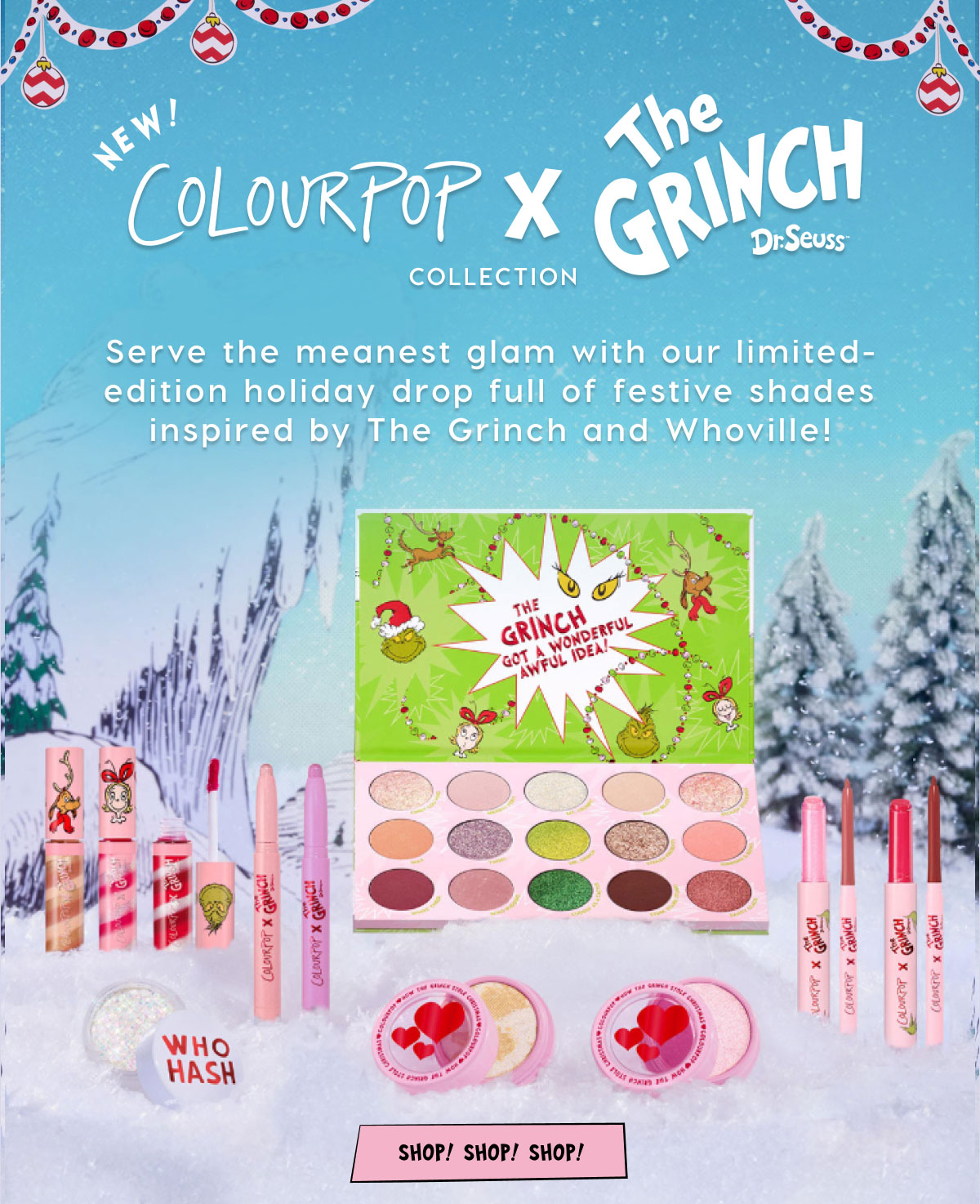 ColourPop x The Grinch | Serve the meanest glam with our limited-edtition holiday drop full of festive shades inspired by the Grinch and Whoville! SHOP!