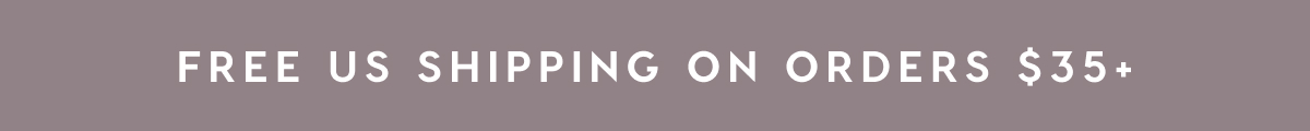 FREE U.S. SHIPPING ON ORDERS OF $35+ FREE U.S. SHIPPING ON ORDERS OF $35+