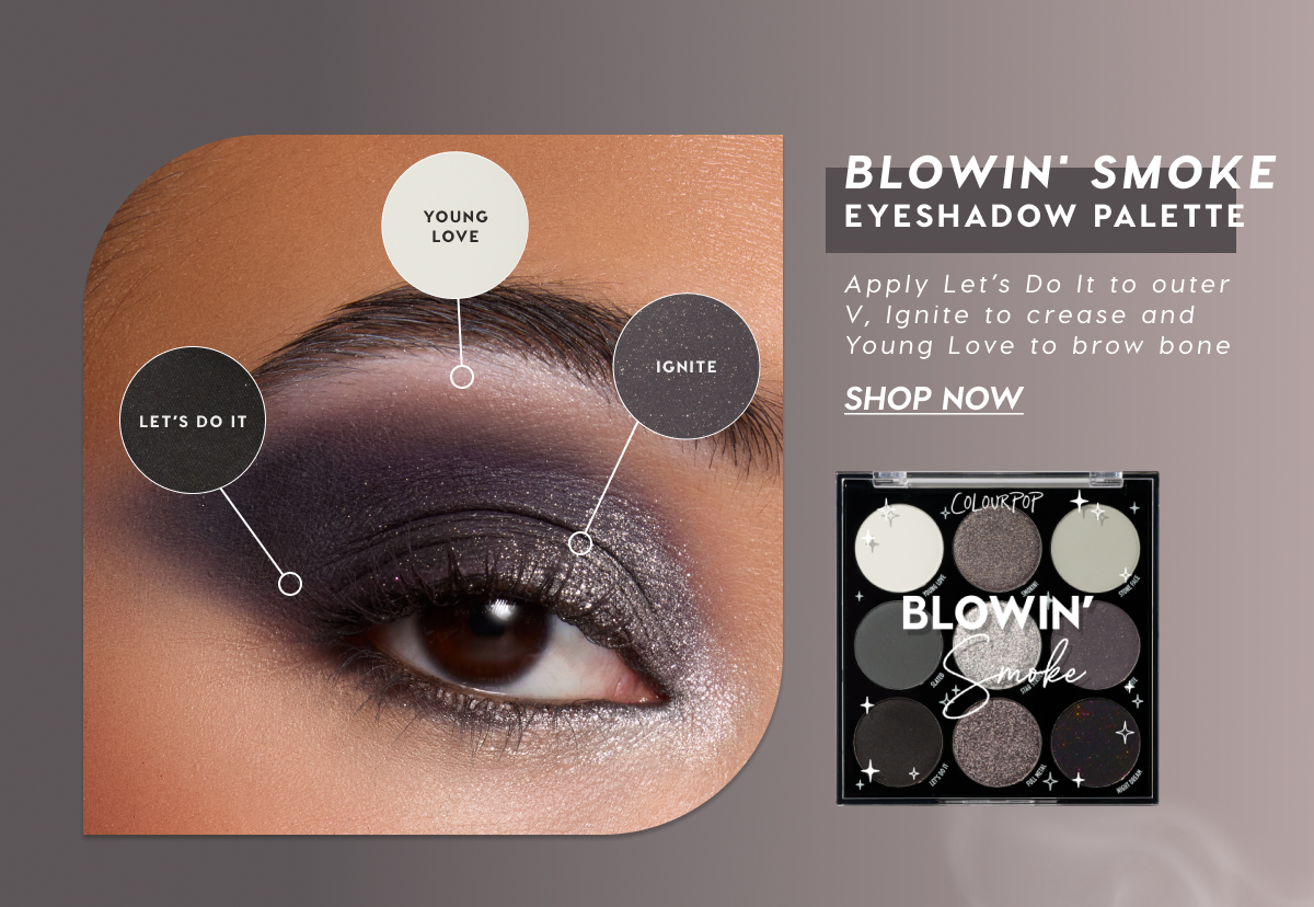 Blowin' Smoke Eyeshadow Palette: Apply Let's Do It to outer V, Ignite to crease and Young Love to brow bone | Shop Now Blowin' Smoke Eyeshadow Palette: Apply Let's Do It to outer V, Ignite to crease and Young Love to brow bone | Shop Now