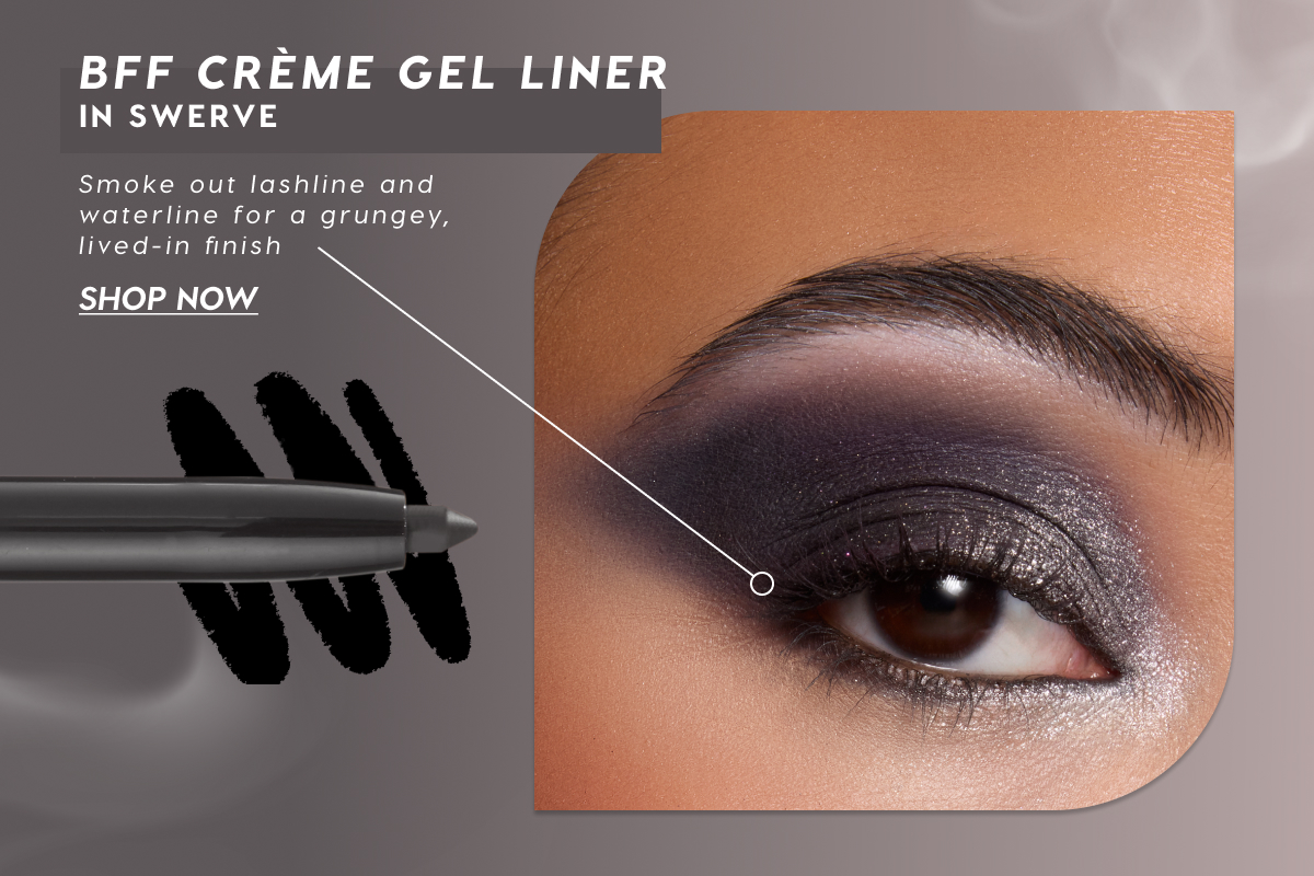 BFF Creme Gel Liner in Swerve: Smoke out lashline and waterline for a grungey, lived-in finish | Shop Now BFF Creme Gel Liner in Swerve: Smoke out lashline and waterline for a grungey, lived-in finish | Shop Now